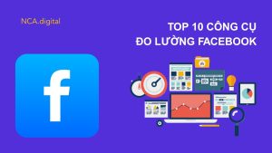 Top 10 công cụ đo lường Facebook hiệu quả
